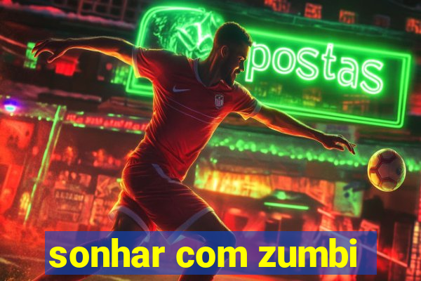 sonhar com zumbi